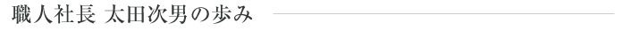 職人社長 太田次男の歩み