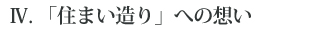 Ⅳ. 「住まい造り」への想い